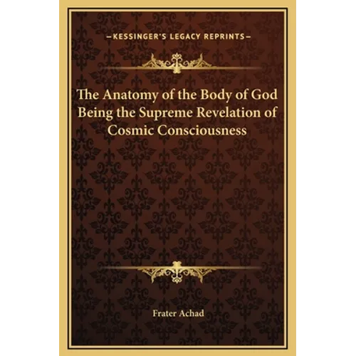 The Anatomy of the Body of God Being the Supreme Revelation of Cosmic Consciousness - Hardcover