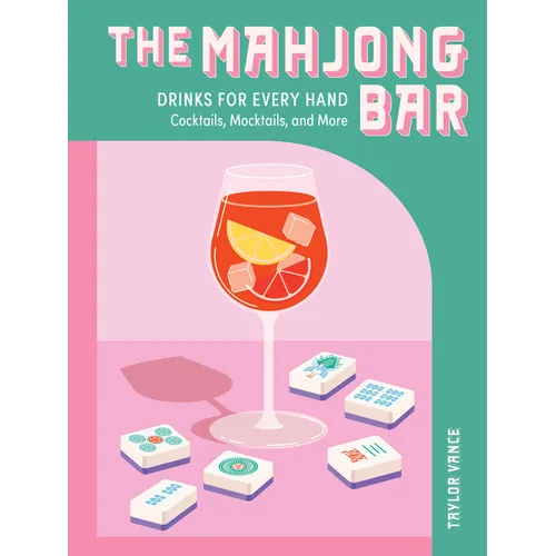 The Mahjong Bar: Drinks for Every Hand -- Cocktails, Mocktails, and More - Hardcover
