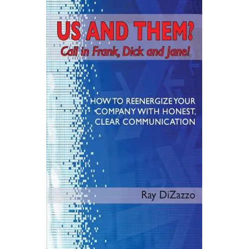 US AND THEM? Call in Frank, Dick and Jane!: How To Reenergize Your Company with Honest, Clear Communication - Paperback
