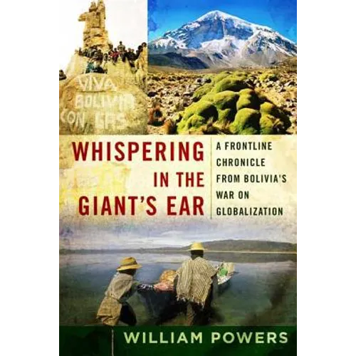 Whispering in the Giant's Ear: A Frontline Chronicle from Bolivia's War on Globalization - Paperback