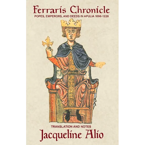 The Ferraris Chronicle: Popes, Emperors, and Deeds in Apulia 1096-1228 - Paperback