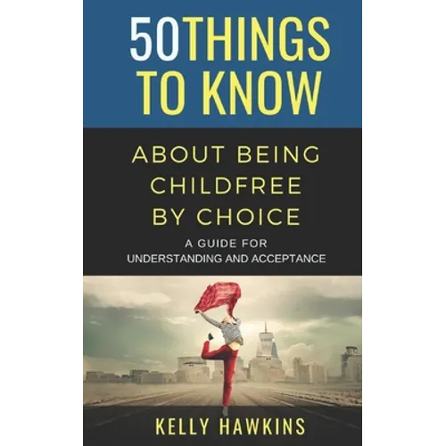 50 Things to Know About Being Childfree by Choice: A Guide for Understanding and Acceptance - Paperback