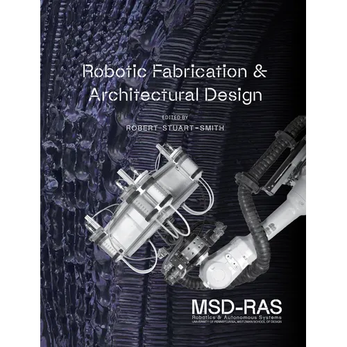 Robotic Fabrication and Architectural Design: Integrated Approaches to Fabrication, Computation, and Architectural Design - Hardcover
