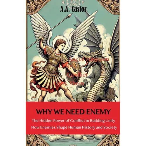 Why We Need an Enemy: The Hidden Power of Conflict in Building Unity - Paperback