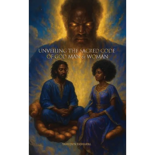 Unveiling The Sacred Code of God Man & Woman - Hardcover