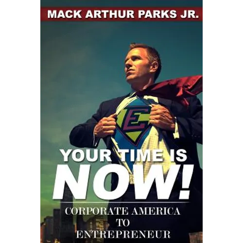 Your Time Is Now! Corporate America To Entrepreneur - Paperback