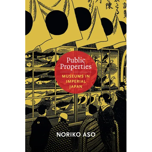 Public Properties: Museums in Imperial Japan - Paperback
