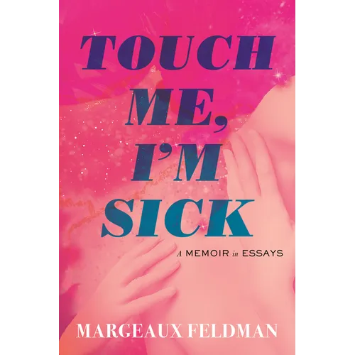 Touch Me, I'm Sick: A Memoir in Essays