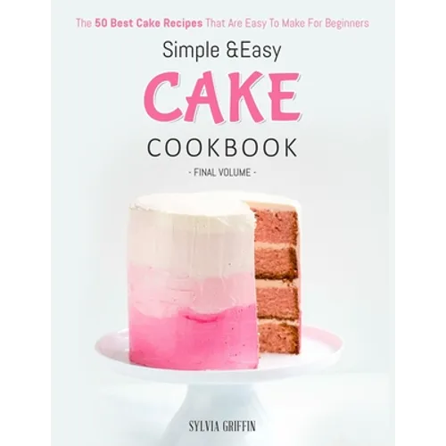 Simple and Easy Cake Cookbook: The 50 Best Cake Recipes That Are Easy To Make For Beginners (Volume 4) - Paperback