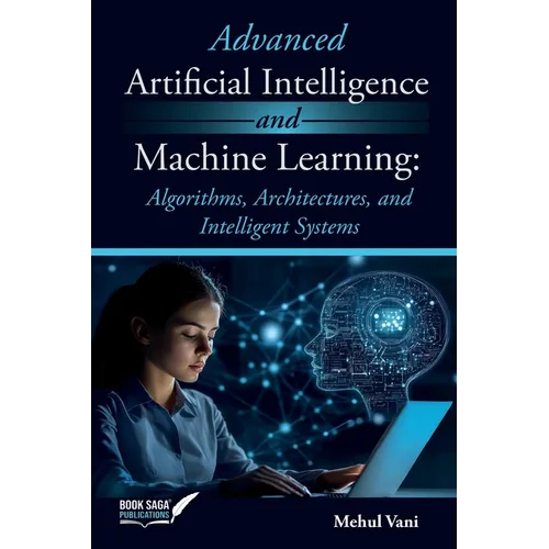 Advanced Artificial Intelligence and Machine Learning: Algorithms, Architectures, and Intelligent Systems - Paperback