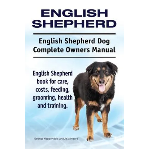 English Shepherd. English Shepherd Dog Complete Owners Manual. English Shepherd book for care, costs, feeding, grooming, health and training. - Paperback