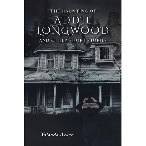 The Haunting of Addie Longwood: and Other Short Stories - Paperback