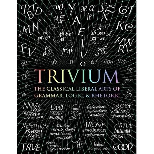 Trivium: The Classical Liberal Arts of Grammar, Logic, & Rhetoric - Hardcover