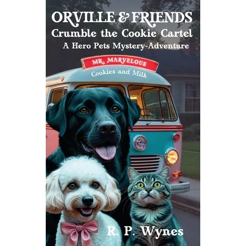 Orville & Friends Crumble the Cookie Cartel: A Hero Pets Mystery-Adventure - Hardcover