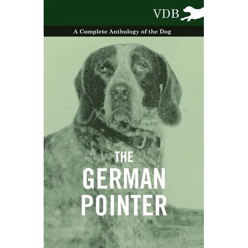 The German Pointer - A Complete Anthology of the Dog - Paperback