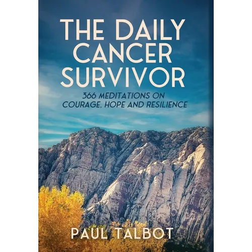 The Daily Cancer Survivor: 366 Meditations On Courage, Hope and Resilience - Hardcover