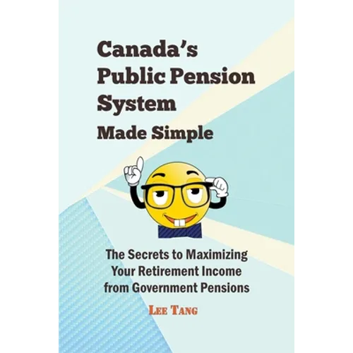 Canada's Public Pension System Made Simple: The Secrets to Maximizing Your Retirement Income from Government Pensions