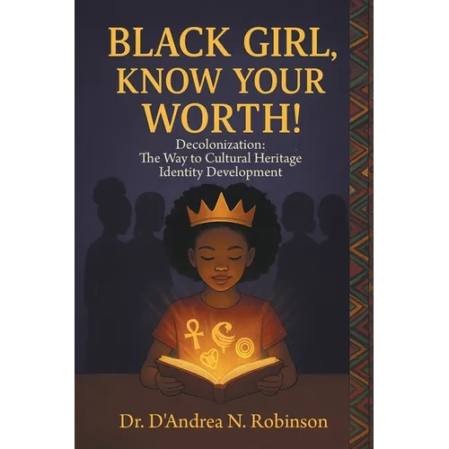 Black Girl, Know Your Worth! Decolonization: The Way to Cultural Heritage Identity Development - Paperback