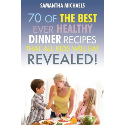 Kids Recipes Book: 70 of the Best Ever Dinner Recipes That All Kids Will Eat....Revealed! - Paperback