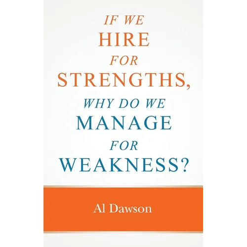 If we hire for strengths, why do we manage for weakness: A quick guide to managing strengths and building confidence in your team - Paperback