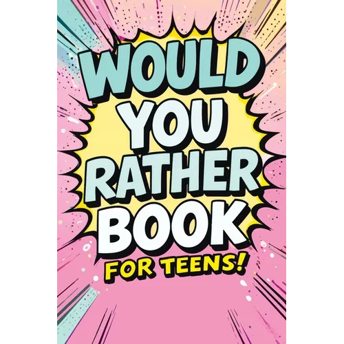 Would You Rather Book for Teens: Fun Questions for Kids - A Party Game with Silly Scenarios and Thought-Provoking, Challenging Choices the Whole Famil - Paperback