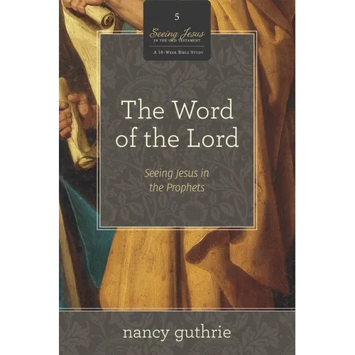 The Word of the Lord: Seeing Jesus in the Prophets (a 10-Week Bible Study) Volume 5 - Paperback