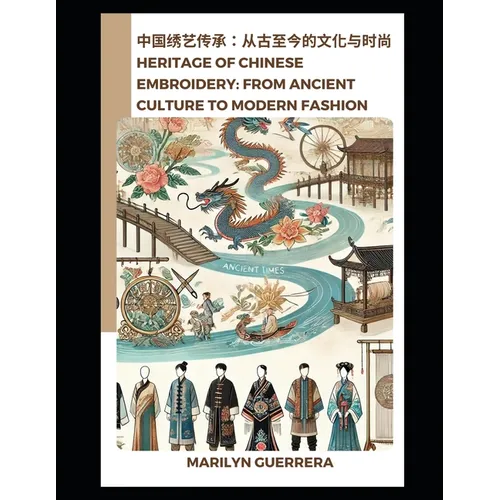Heritage of Chinese Embroidery: From Ancient Culture to Modern Fashion: The Timeless Craft of Artistry and Elegance - Paperback