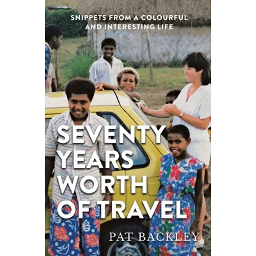 Seventy Years Worth of Travels: Snippets From a Colourful and Interesting Life - Paperback