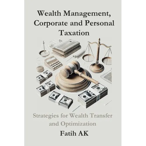 Wealth Management, Corporate and Personal Taxation: Strategies for Wealth Transfer and Optimization - Paperback