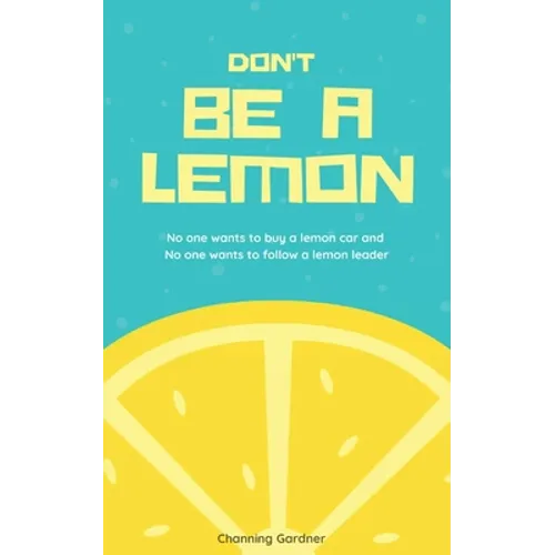 Don't Be A Lemon: No one wants to buy a lemon car and No one wants to follow a lemon leader - Paperback