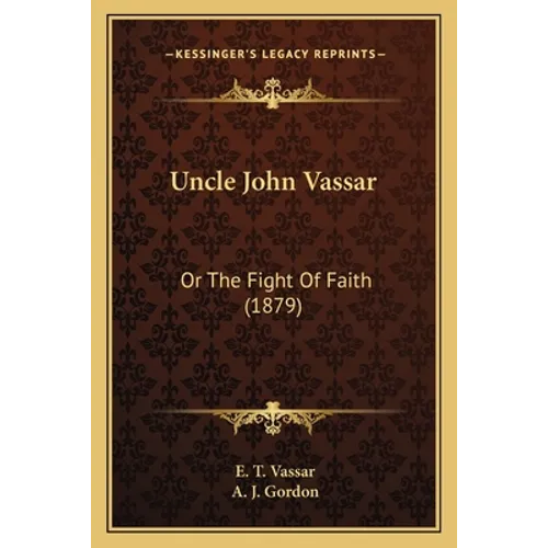 Uncle John Vassar: Or The Fight Of Faith (1879)