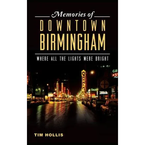 Memories of Downtown Birmingham: Where All the Lights Were Bright - Hardcover
