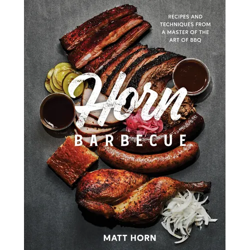 Horn Barbecue: Recipes and Techniques from a Master of the Art of BBQ - Hardcover