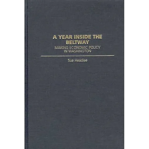 A Year Inside the Beltway: Making Economic Policy in Washington
