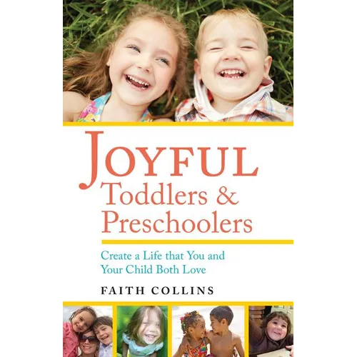 Joyful Toddlers and Preschoolers: Create a Life That You and Your Child Both Love - Paperback
