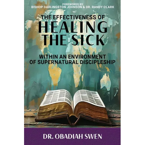 The Effectiveness of Healing the Sick: Within an Environment of Supernatural Discipleship - Paperback
