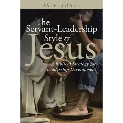 The Servant-Leadership Style of Jesus: A Biblical Strategy for Leadership Development - Paperback
