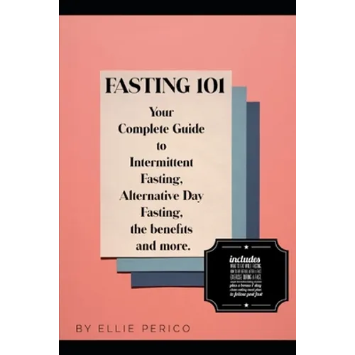 Fasting 101: Your Complete Guide to Intermittent Fasting, Alternative Day Fasting, Fasting Benefits and More! - Paperback