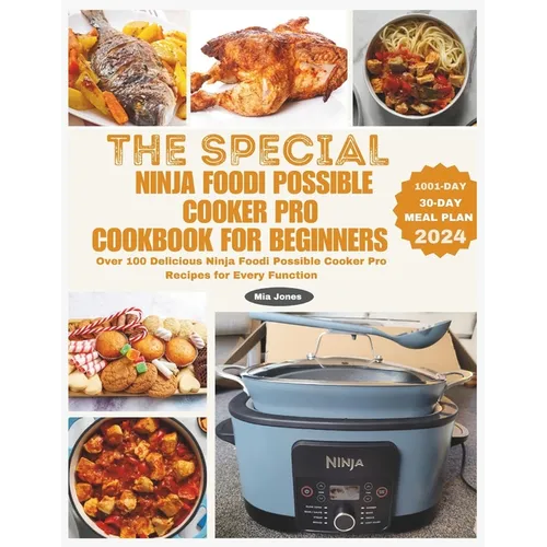 The Special Ninja Foodi Possible Cooker Pro Cookbook for Beginners: Over 100 Delicious Ninja Foodi Possible Cooker Pro Recipes for Every Function - Paperback