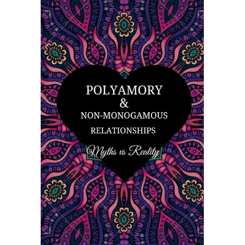 Polyamory and Non-Monogamous Relationships: Myths vs Reality - Paperback