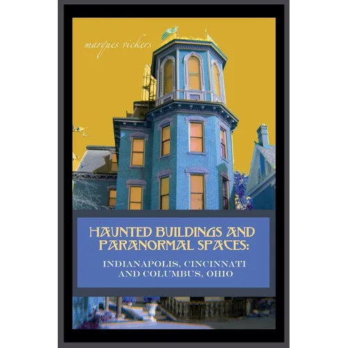 Haunted Buildings and Paranormal Spaces: Indianapolis, Cincinnati and Columbus, Ohio - Paperback