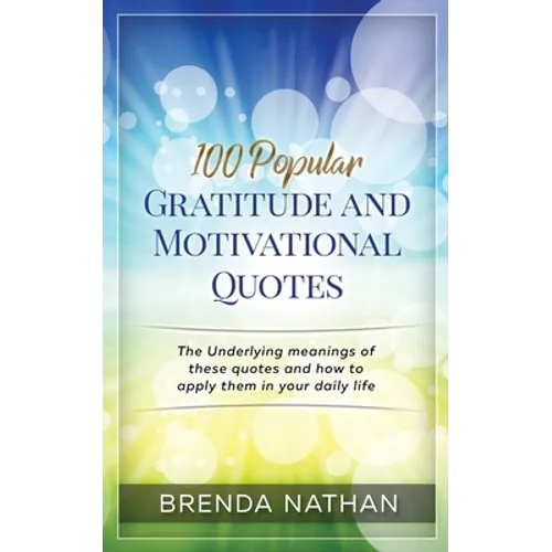 100 Popular Gratitude and Motivational Quotes: The Underlying Meanings of These Quotes and How to Apply Them in Your Daily Life - Paperback
