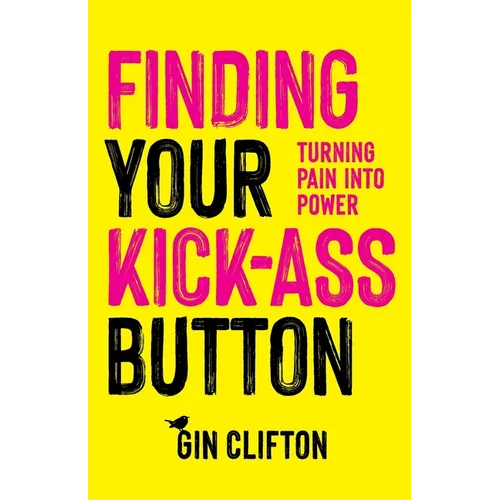 Finding Your Kick-Ass Button: Turning Pain Into Power - Paperback