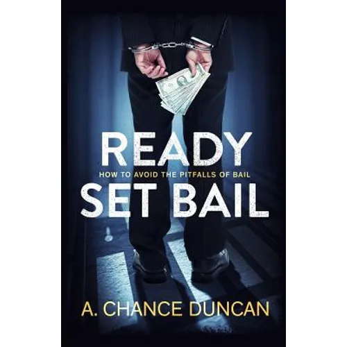 Ready Set Bail: How To Avoid The Pitfalls Of Bail - Paperback