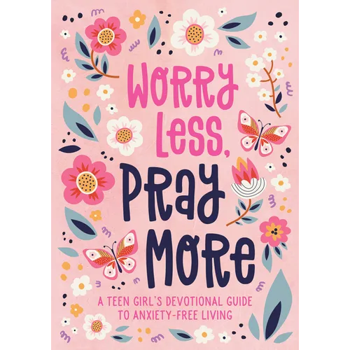 Worry Less, Pray More (Teen Girl): A Teen Girl's Devotional Guide to Anxiety-Free Living - Paperback