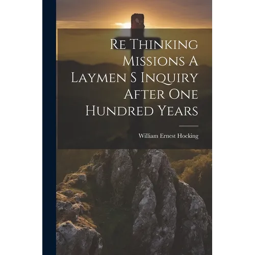 Re Thinking Missions A Laymen S Inquiry After One Hundred Years - Paperback