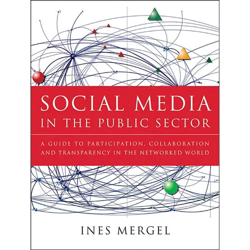 Social Media in the Public Sector: A Guide to Participation, Collaboration and Transparency in the Networked World - Hardcover