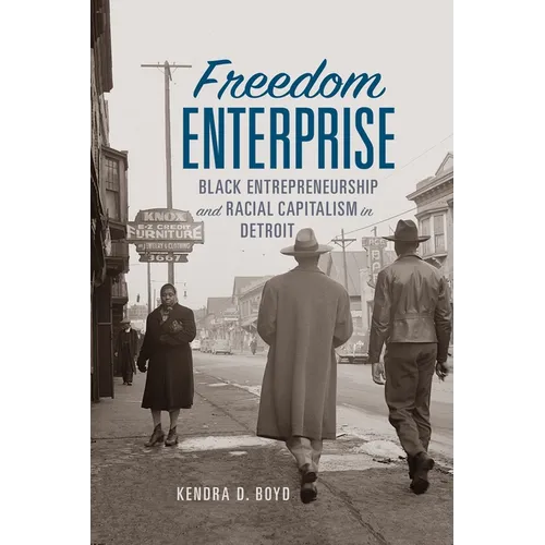Freedom Enterprise: Black Entrepreneurship and Racial Capitalism in Detroit - Hardcover