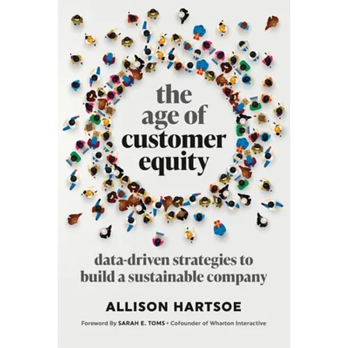 The Age of Customer Equity: Data-Driven Strategies to Build a Sustainable Company - Paperback
