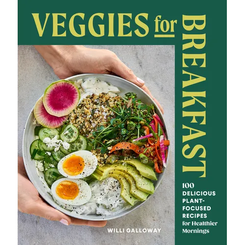 Veggies for Breakfast: 100 Delicious Plant-Focused Recipes for Healthier Mornings - Paperback
